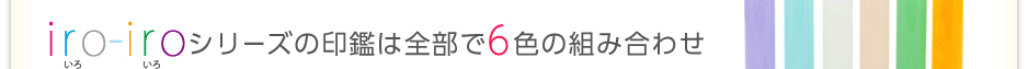 Iro-Iroシリーズの印鑑は全部で6色の組み合わせ